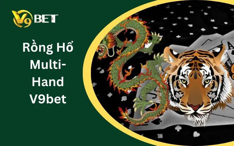 Rồng Hổ Multi-Hand V9BET: Tuyệt Đỉnh 5 Bí Kíp Sát Phạt Thắng Lớn 2026