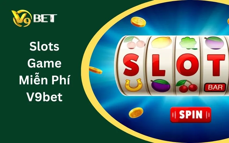Slots Game Miễn Phí V9BET: Tuyệt Đỉnh 5 Trò Chơi Thử Nghiệm 2026