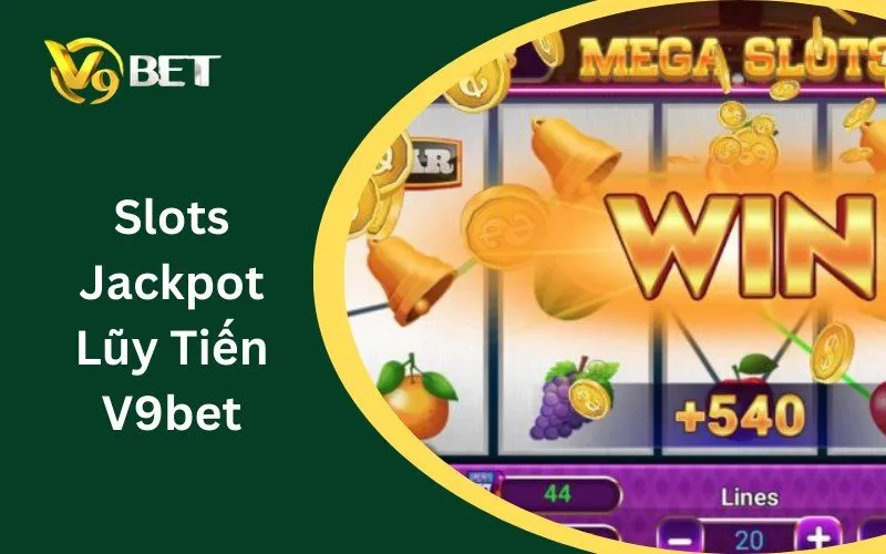 Slots Jackpot Lũy Tiến V9BET: Tuyệt Đỉnh Săn Hũ Tiền Tỷ 2026