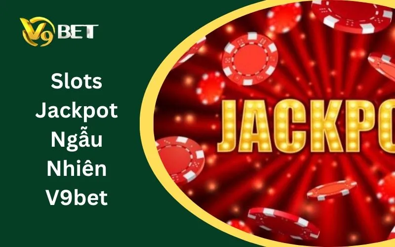 Slots Jackpot Ngẫu Nhiên V9BET: Tuyệt Đỉnh Săn Hũ & Mẹo Thắng 2026