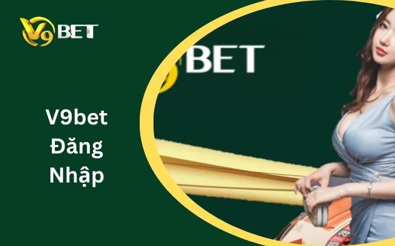 V9BET Đăng Nhập: Tuyệt Đỉnh 3 Bước Truy Cập An Toàn & Bảo Mật 2026